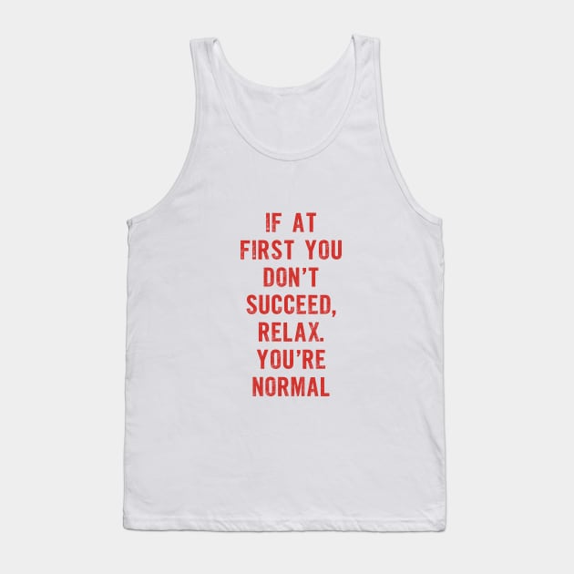 If At First You Don't Succeed Relax You're Normal Tank Top by MotivatedType